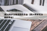 满16周岁分期贷款的平台（满16周岁可分期的平台）